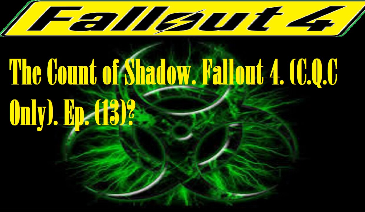 The Count of Shadow. Fallout 4. (C.Q.C Only). Ep. (13)? #fallout4