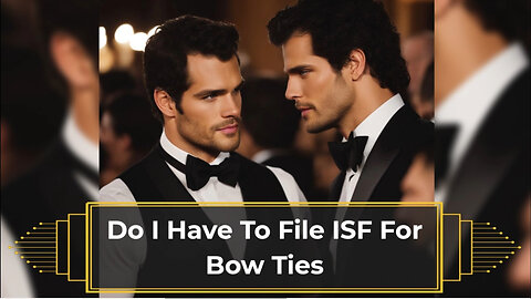 Demystifying ISF Requirements for Bow Ties: Do You Really Need to File?