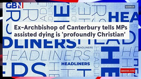 Ex-Archbishop of Canterbury tells MPs assisted dying is 'profoundly Christian' 🗞 Headliners