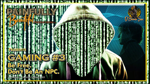 Gaming ~ Be Free. Don't Be An NPC.
