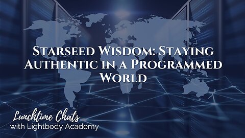 Lunchtime Chats episode 189: Starseed Wisdom: Staying Authentic in a Programmed World
