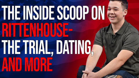 The Inside Scoop on Rittenhouse- the Trial, Dating and More