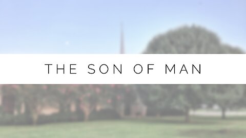 11.13.24 Midweek Lesson - The Son of Man