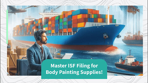 Mastering the Art of Importing Body Painting Supplies: How to File an ISF