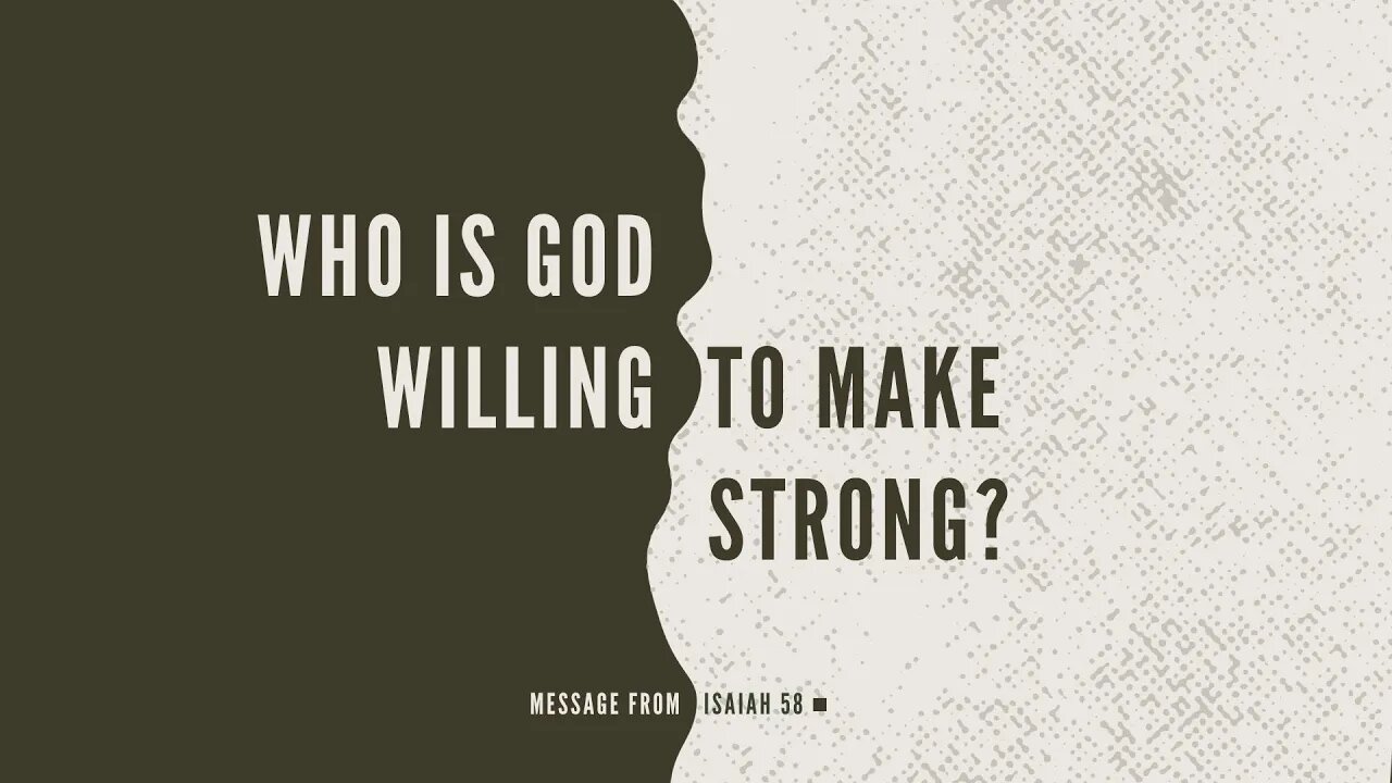 Who is God Willing to Make Strong? | Isaiah 58
