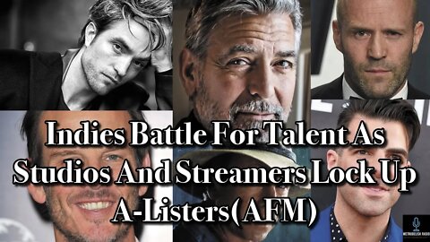 Indies BATTLE For Talent As STUDIOS And STREAMERS Lock Up A-LISTERS (AFM 2021)