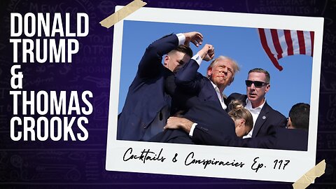 Thomas Crooks & His Attempt on Donald Trump ⚫ Cocktails & Conspiracies Episode 117