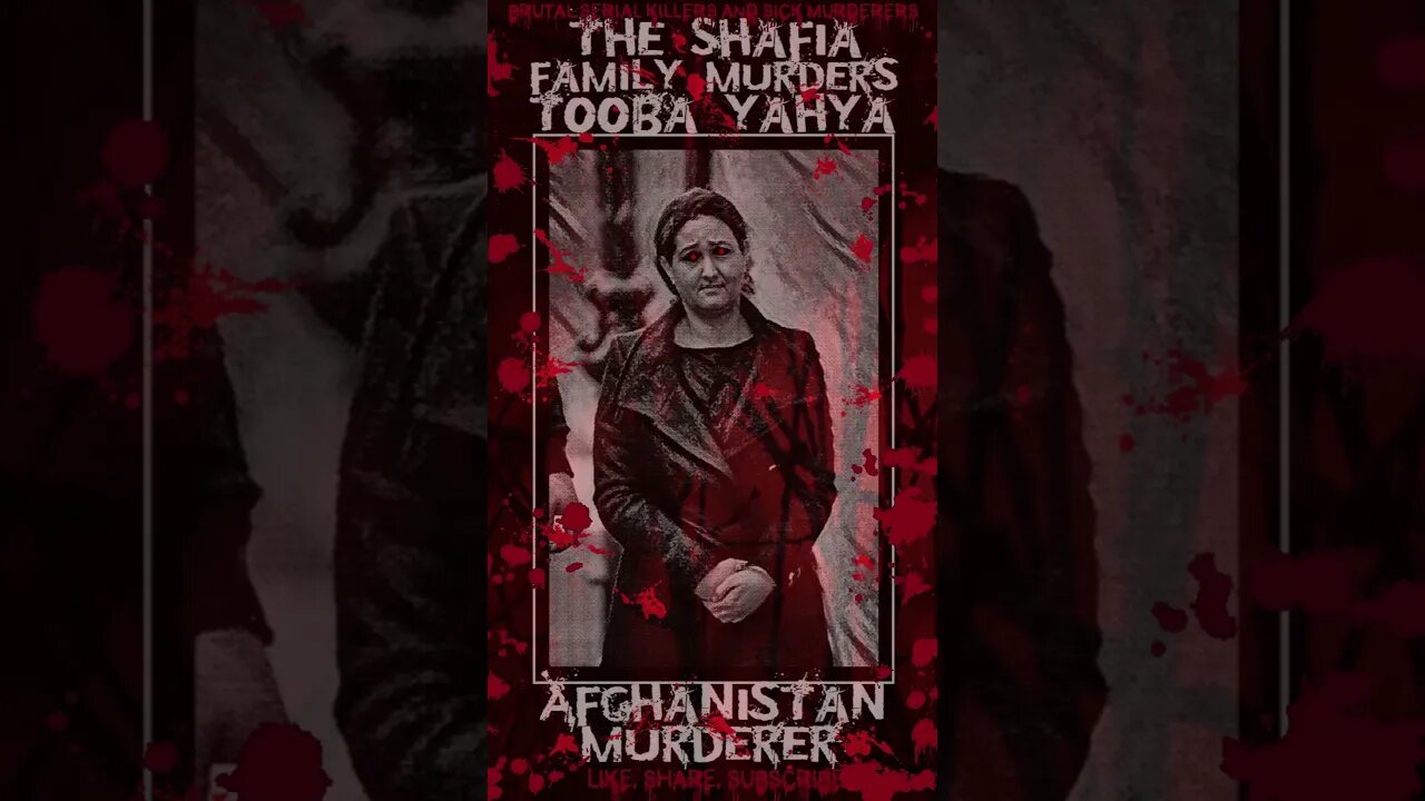 Tooba Yahya, The Shafia Family Murders, Afghan Murderer