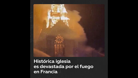 Voraz incendio destruye en Francia una iglesia de gran importancia histórica