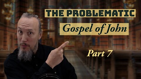 The Problematic Gospel of John - Part 7 - Christopher Enoch