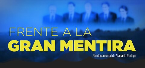 “Frente a la Gran Mentira” ✧ Documental