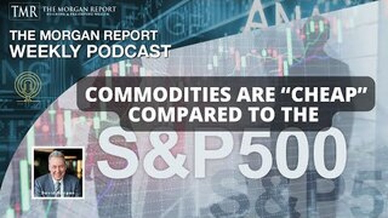 DAVID MORGAN - Commodities Are “Cheap” Compared To The S&P500