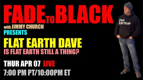 [FADE TO BLACK Radio] Ep. 1600 - "Is Flat Earth Still A Thing?" - Flat Earth Dave [Apr 7, 2022]