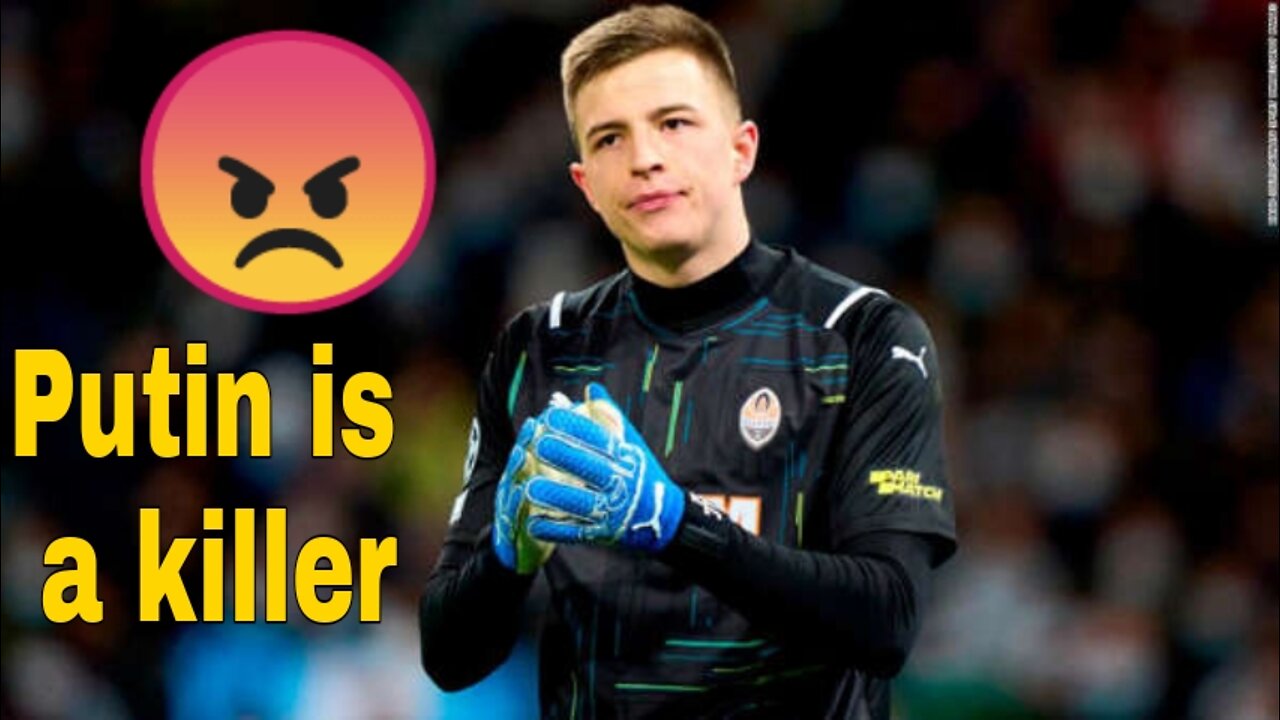 Putin is a killer,' says Ukrainian goalkeeper as he sends a message of hope to his country