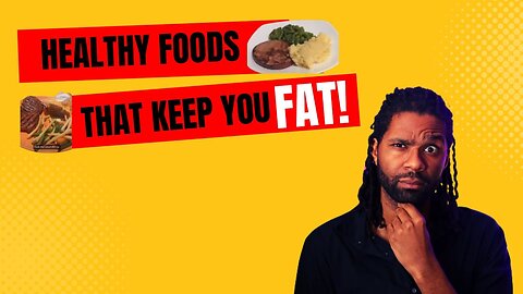 Healthy Foods That Keep You Fat!