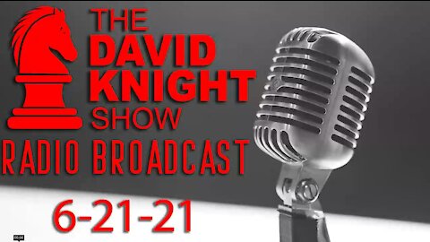 The David Knight Show Radio Broadcast 21Jun2021