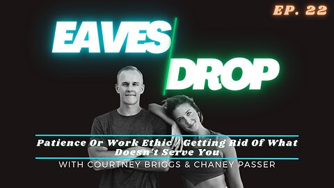 Eavesdrop Podcast - Ep 22: Patience Or Work Ethic / Getting Rid Of What Doesn't Serve You