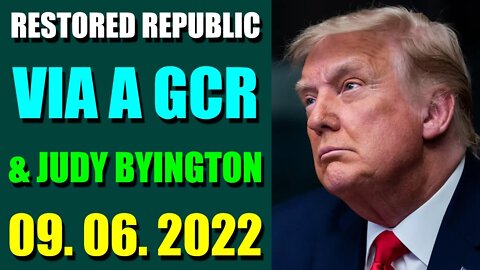 RESTORED REPUBLIC VIA A GCR & JUDY BYINGTON UPDATE SEP 06, 2022 - TRUMP NEWS
