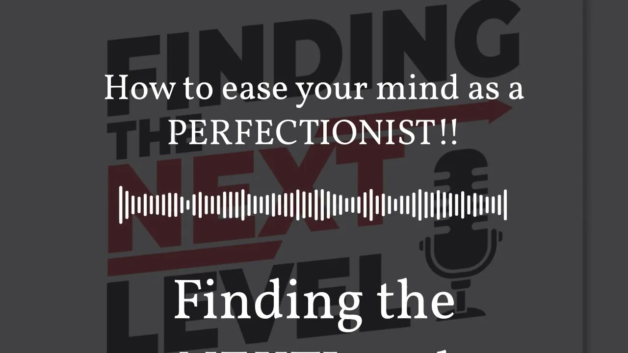 How to ease your mind as a PERFECTIONIST!! | Finding the NEXTLevel