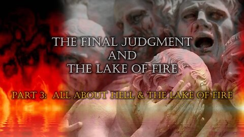 The final judgment & Lake of Fire (Part 3): All about hell & the Lake of fire
