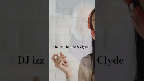 DJ izz - Bonnie & Clyde