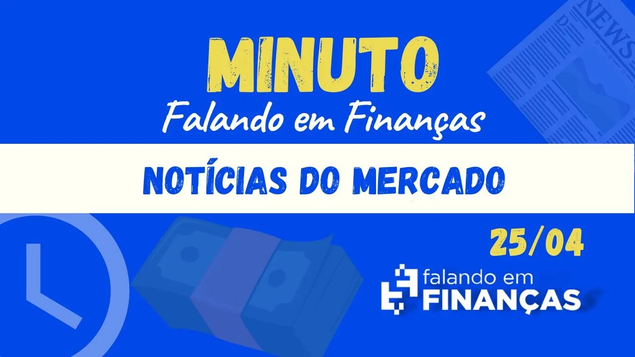 📰 Minuto Falando em Finanças (25/04)⚡