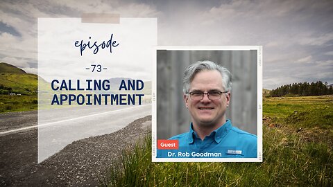 Calling and Appointment | Episode 73 |Dr. Rob Goodman | Two Roads Crossing