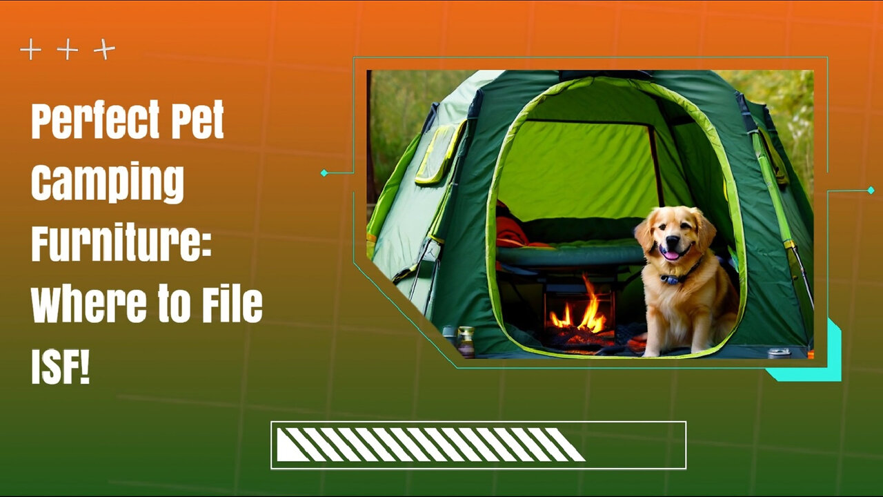 Demystifying ISF Filing: A Guide for Importing Pet Camping Furniture
