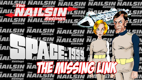 The Nailsin Ratings: Space 1999-The Missing Link
