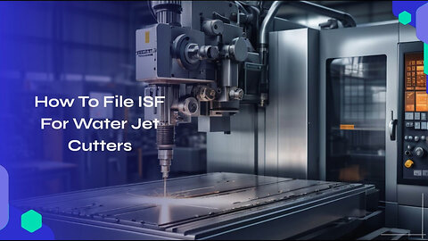 Mastering the ISF: Filing Tips for Water Jet Cutters
