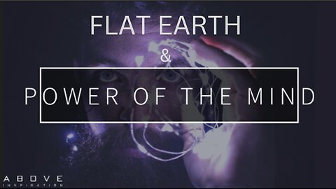 FLAT EARTH & POWER OF THE MIND