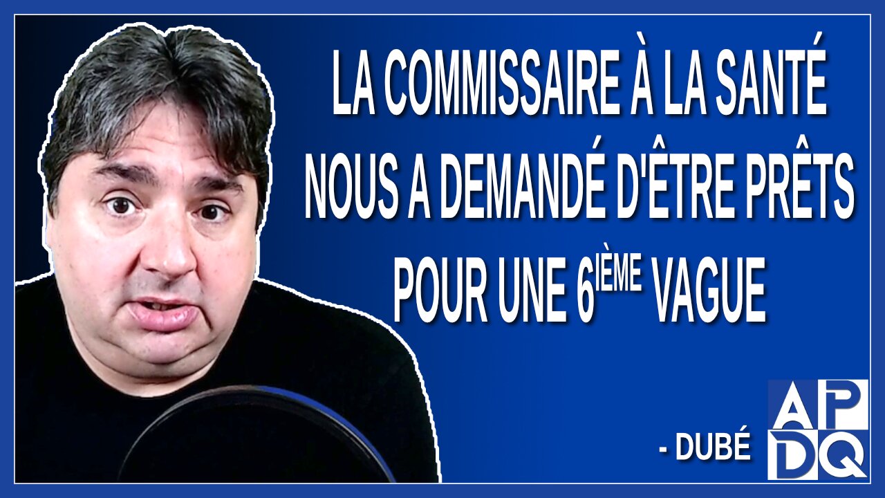 La commissaire à la santé nous a demandé d'être prêts pour une 6ième vague. Dit Dubé