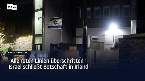 "Alle roten Linien überschritten" – Israel schließt Botschaft in Irland