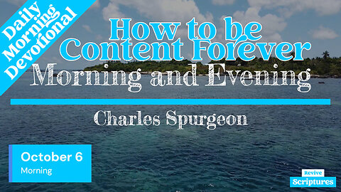 October 6 Morning Devotional | How to be Content Forever | Morning and Evening by Spurgeon