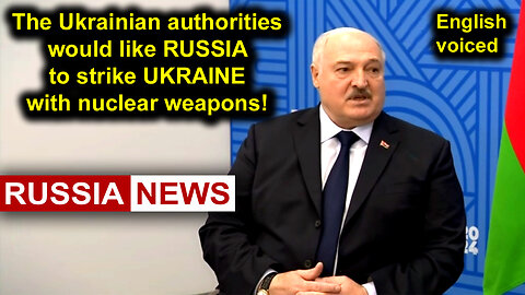 The Ukrainian authorities would like Russia to strike Ukraine with nuclear weapons! Lukashenko