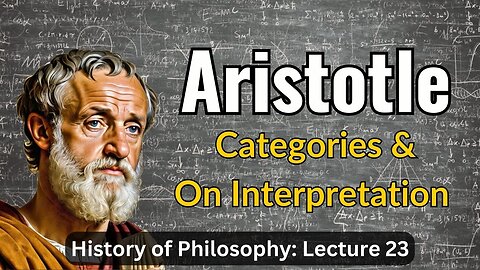 Aristotle's Organon: Categories & On Interpretation – Lecture 23 (History of Philosophy)