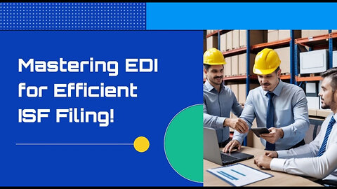 Unlocking Efficiency: The Power of EDI in ISF Filing for Customs Brokers