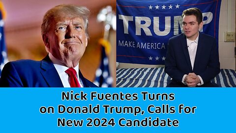 Nick Fuentes Turns on Donald Trump, Calls for New 2024 Candidate