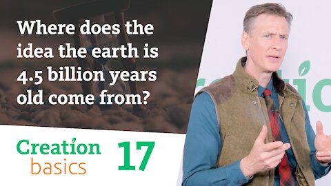 Where does the idea the earth is 4.5 billion years old come from? (Creation Basics, Episode 17)