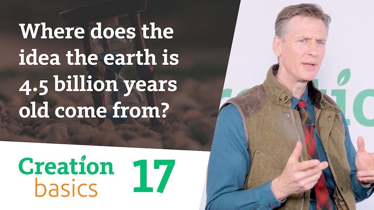 Where does the idea the earth is 4.5 billion years old come from? (Creation Basics, Episode 17)