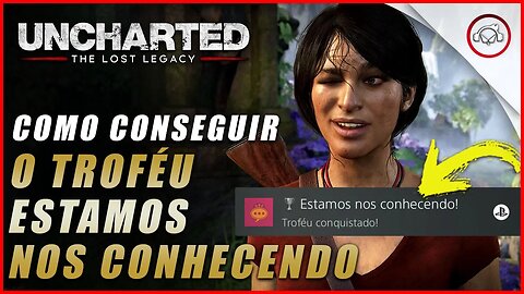 Uncharted The Lost Legacy Ps5/Ps4/Pc, Como conseguir o troféu estamos nos conhecendo! | Super dica