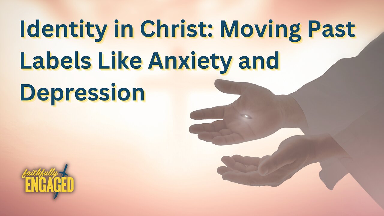 Identity in Christ: Moving Past Labels Like Anxiety and Depression