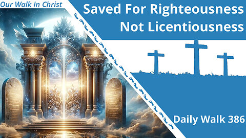 Saved for Righteousness, Not Licentiousness | Daily Walk 386