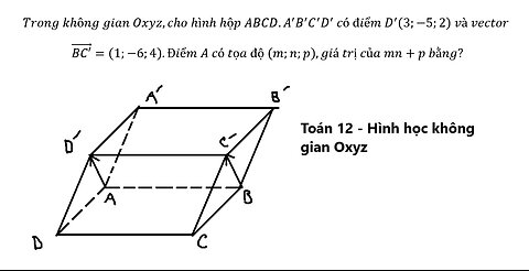 Trong không gian Oxyz,cho hình hộp ABCD.A'B'C'D' có điểm D'(3;-5;2) và vector