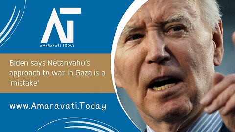 Biden says Netanyahu's approach to war in Gaza is a 'mistake' | Amaravati Today