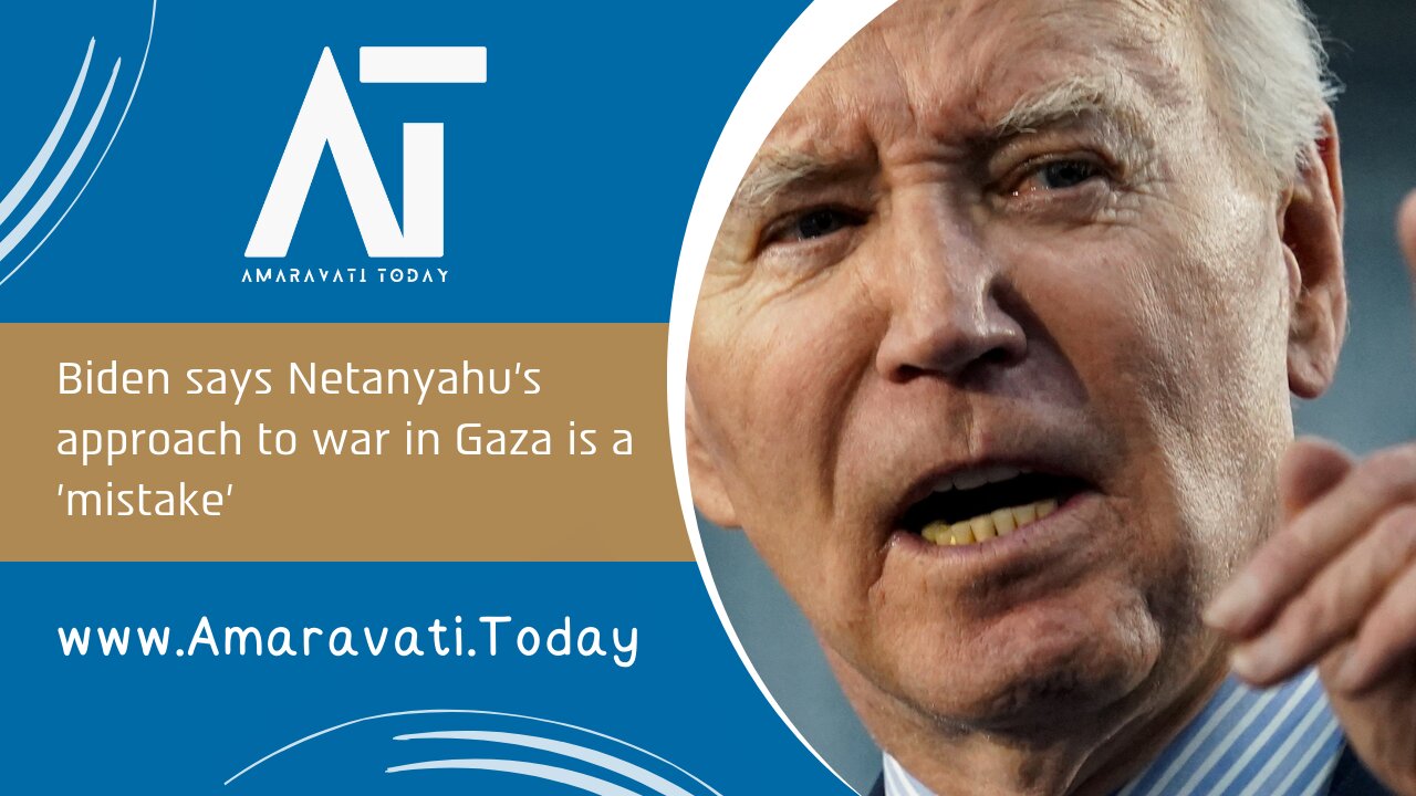 Biden says Netanyahu's approach to war in Gaza is a 'mistake' | Amaravati Today