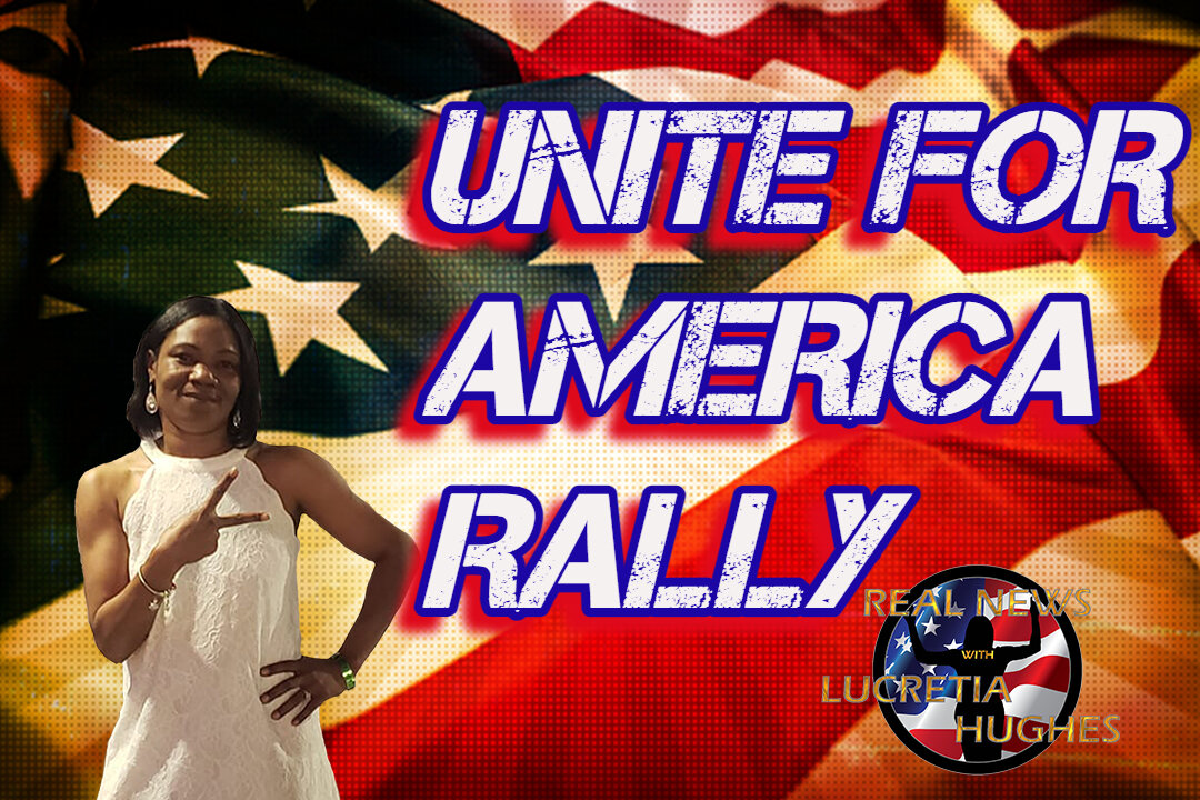 Unite For America Rally Special... Real News with Lucretia Hughes