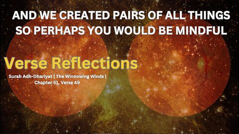 And We created pairs of all things so perhaps you would be mindful S. The Winnowing Winds S.51 V.49