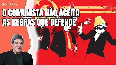 O COMUNISTA NÃO ACEITA AS REGRAS QUE DEFENDE