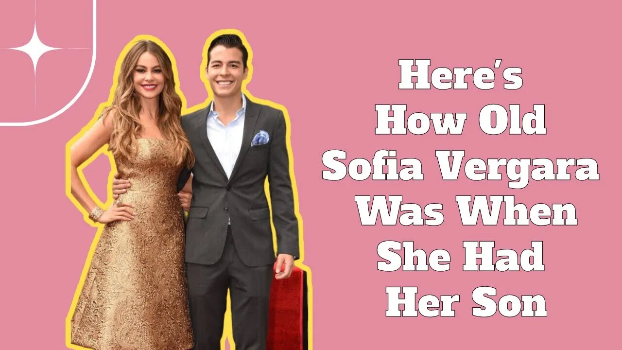 Here's How Old Sofia Vergara Was When She Had Her Son